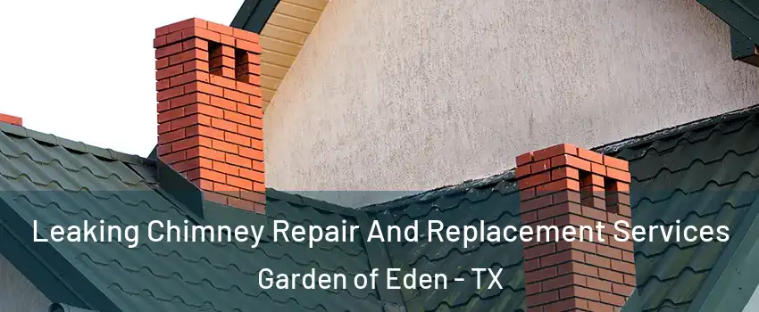 Leaking Chimney Repair And Replacement Services Garden of Eden - TX