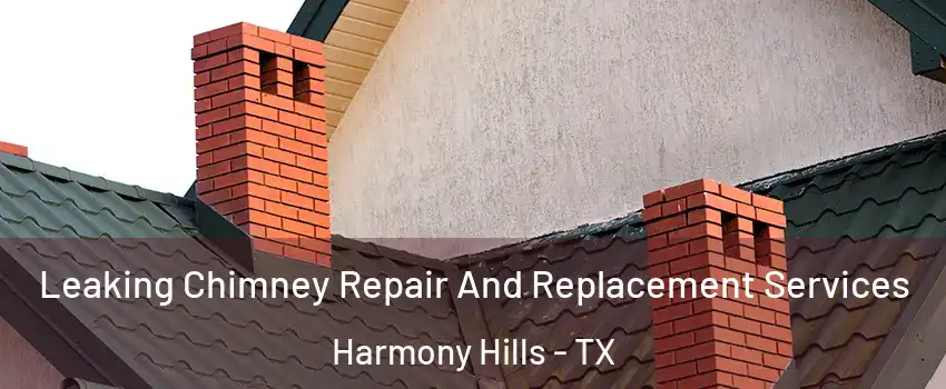 Leaking Chimney Repair And Replacement Services Harmony Hills - TX