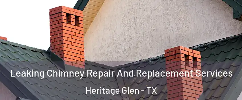 Leaking Chimney Repair And Replacement Services Heritage Glen - TX