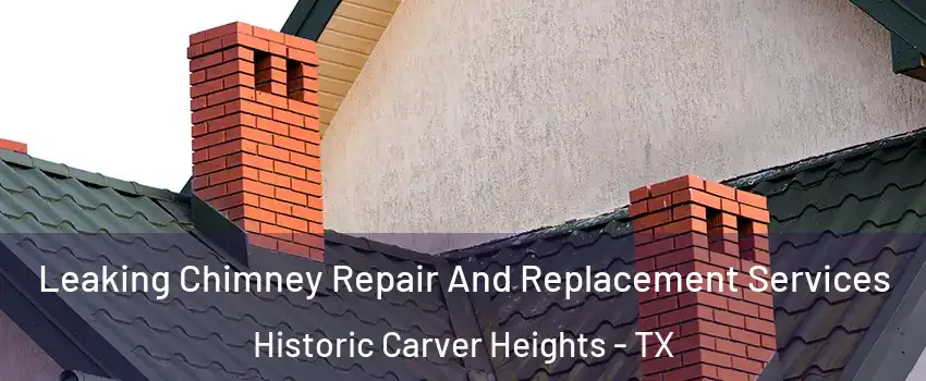 Leaking Chimney Repair And Replacement Services Historic Carver Heights - TX