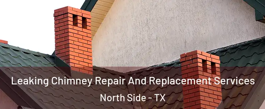 Leaking Chimney Repair And Replacement Services North Side - TX