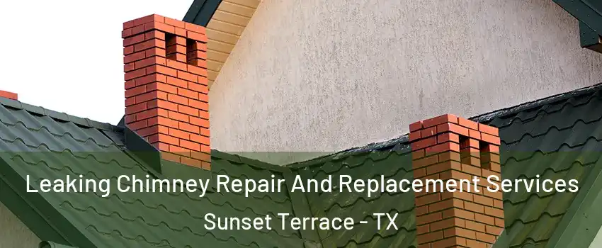 Leaking Chimney Repair And Replacement Services Sunset Terrace - TX