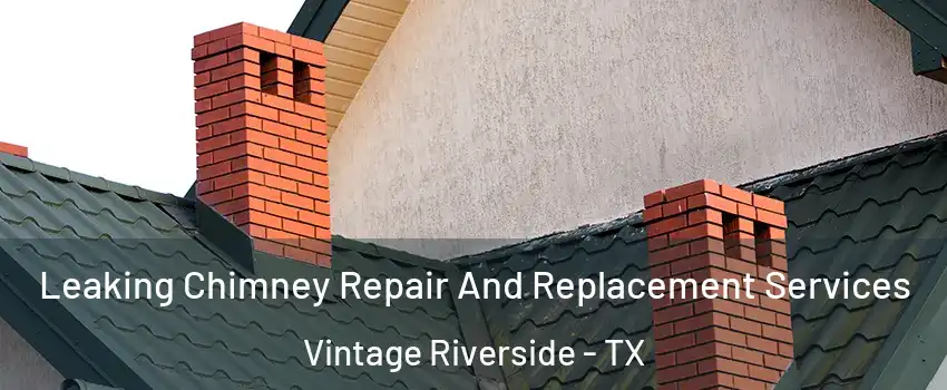 Leaking Chimney Repair And Replacement Services Vintage Riverside - TX