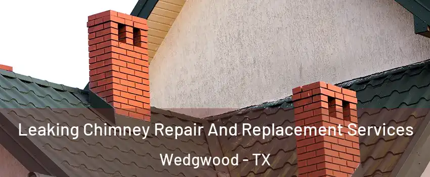 Leaking Chimney Repair And Replacement Services Wedgwood - TX