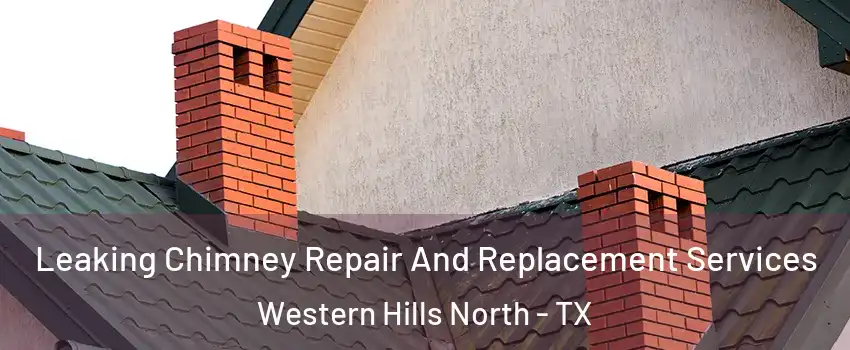 Leaking Chimney Repair And Replacement Services Western Hills North - TX