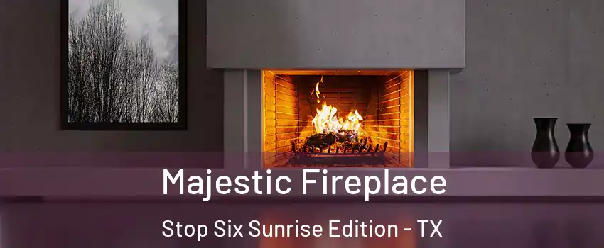 Majestic Fireplace Stop Six Sunrise Edition - TX