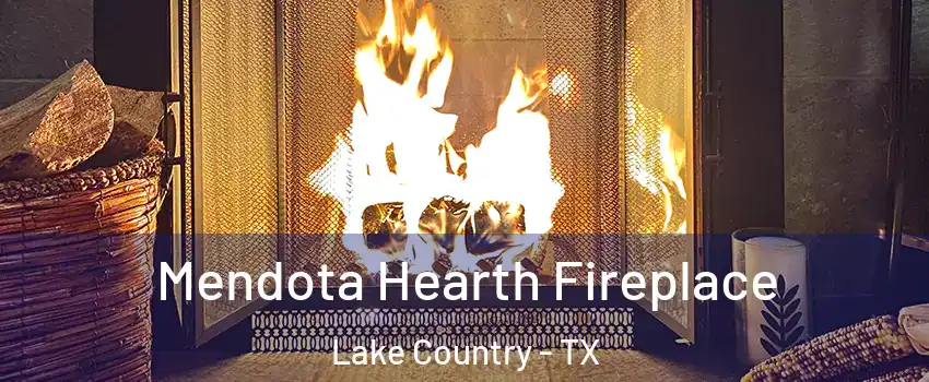 Mendota Hearth Fireplace Lake Country - TX