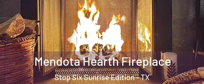 Mendota Hearth Fireplace Stop Six Sunrise Edition - TX