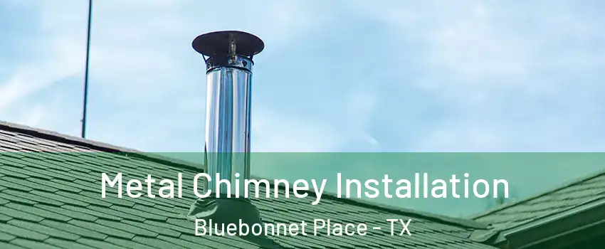 Metal Chimney Installation Bluebonnet Place - TX