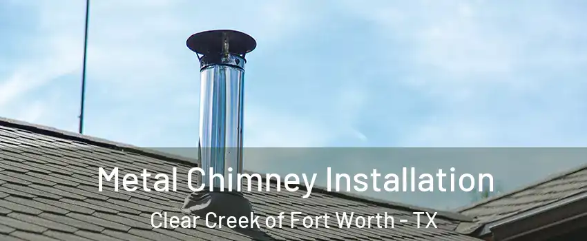 Metal Chimney Installation Clear Creek of Fort Worth - TX