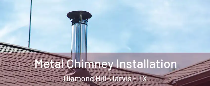 Metal Chimney Installation Diamond Hill-Jarvis - TX