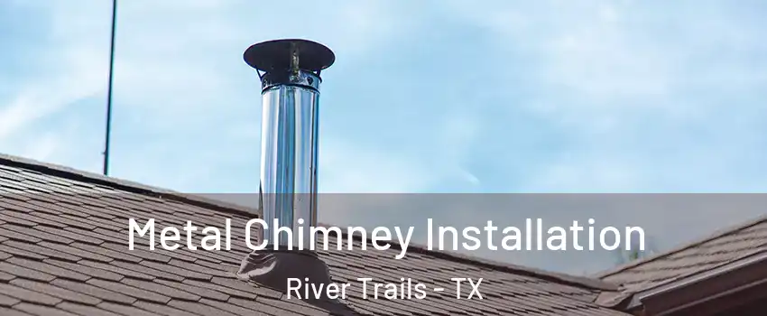 Metal Chimney Installation River Trails - TX