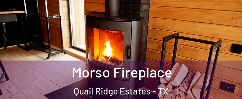 Morso Fireplace Quail Ridge Estates - TX