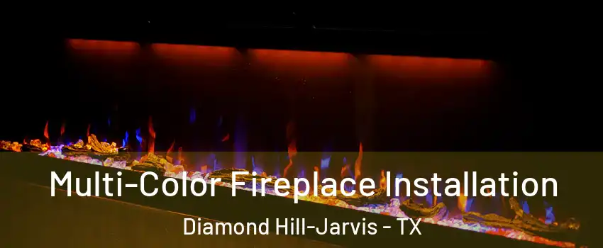 Multi-Color Fireplace Installation Diamond Hill-Jarvis - TX