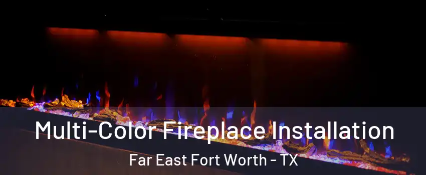 Multi-Color Fireplace Installation Far East Fort Worth - TX