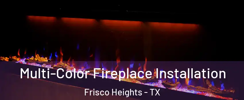 Multi-Color Fireplace Installation Frisco Heights - TX