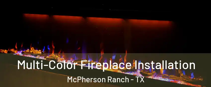 Multi-Color Fireplace Installation McPherson Ranch - TX