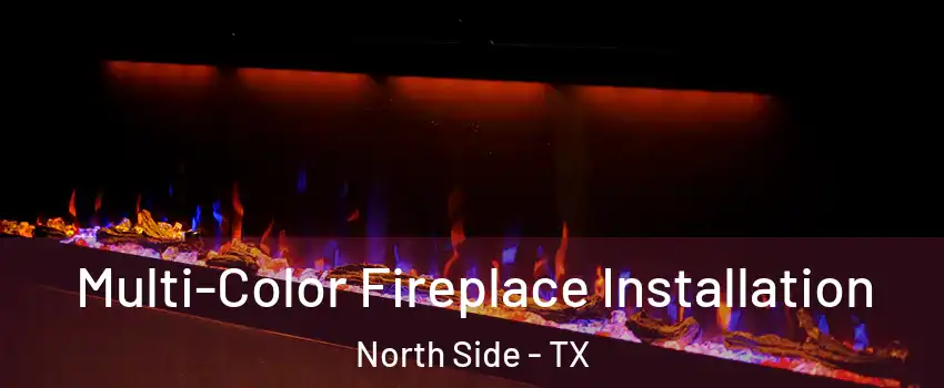 Multi-Color Fireplace Installation North Side - TX