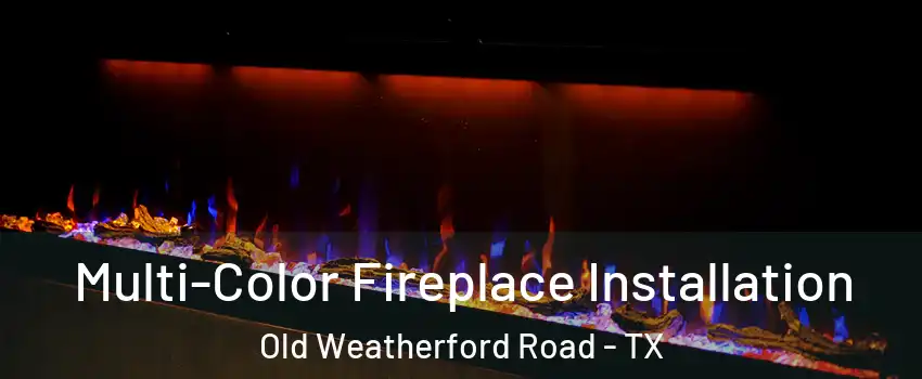 Multi-Color Fireplace Installation Old Weatherford Road - TX