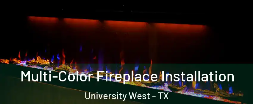 Multi-Color Fireplace Installation University West - TX