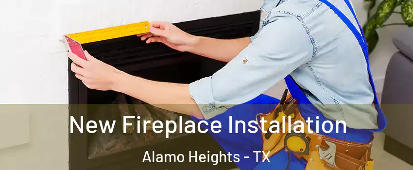 New Fireplace Installation Alamo Heights - TX