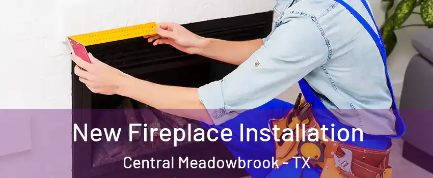 New Fireplace Installation Central Meadowbrook - TX