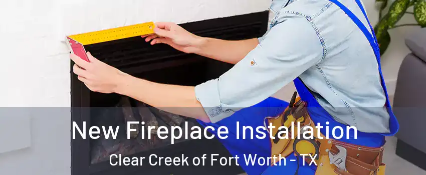 New Fireplace Installation Clear Creek of Fort Worth - TX