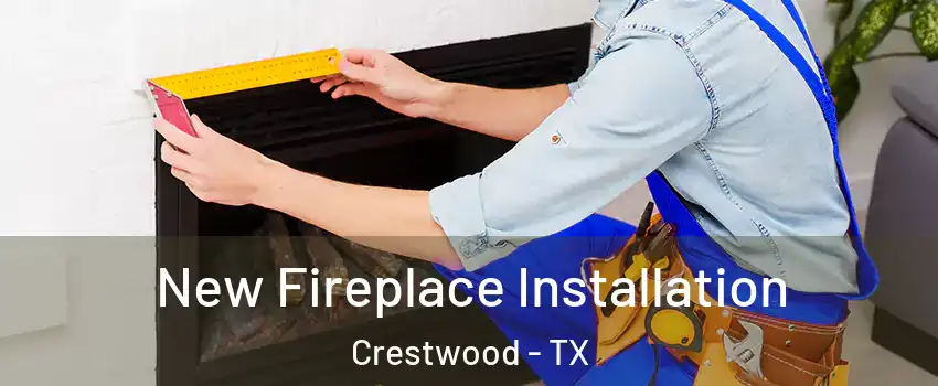 New Fireplace Installation Crestwood - TX