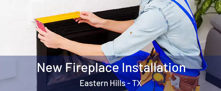 New Fireplace Installation Eastern Hills - TX