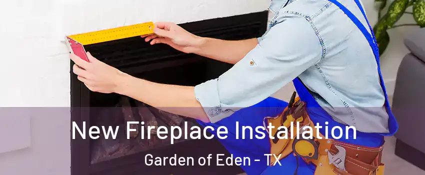 New Fireplace Installation Garden of Eden - TX