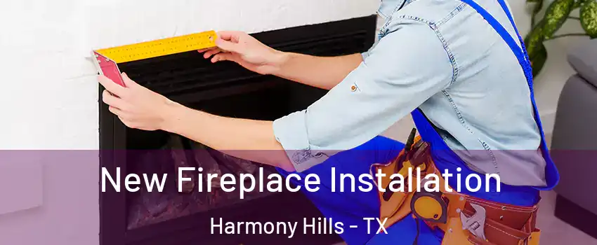 New Fireplace Installation Harmony Hills - TX