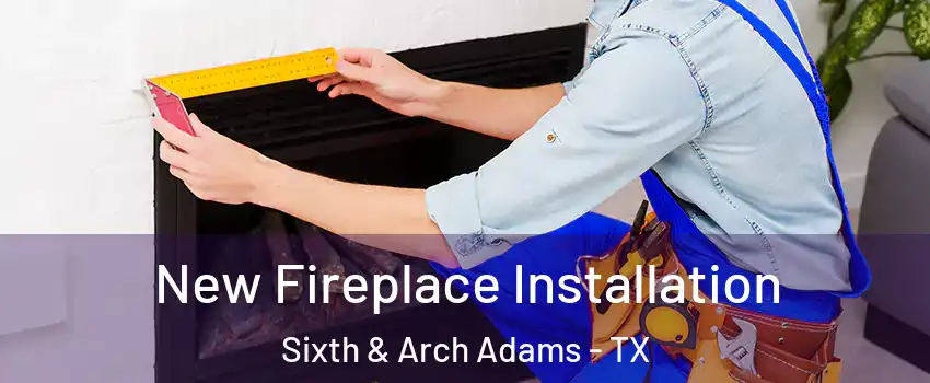 New Fireplace Installation Sixth & Arch Adams - TX