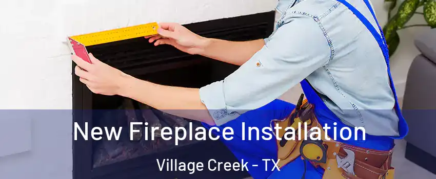 New Fireplace Installation Village Creek - TX