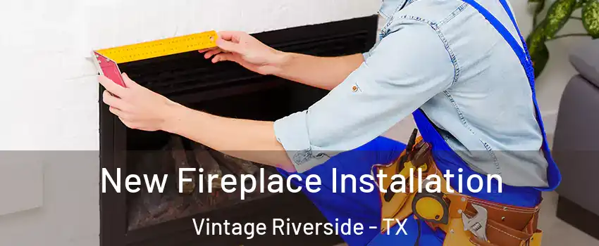 New Fireplace Installation Vintage Riverside - TX