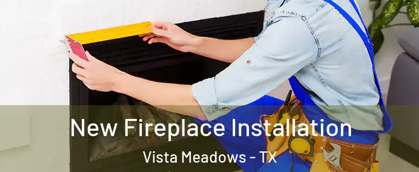 New Fireplace Installation Vista Meadows - TX