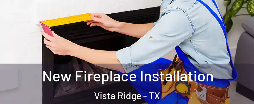 New Fireplace Installation Vista Ridge - TX