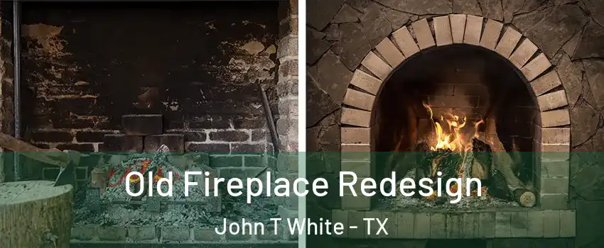 Old Fireplace Redesign John T White - TX