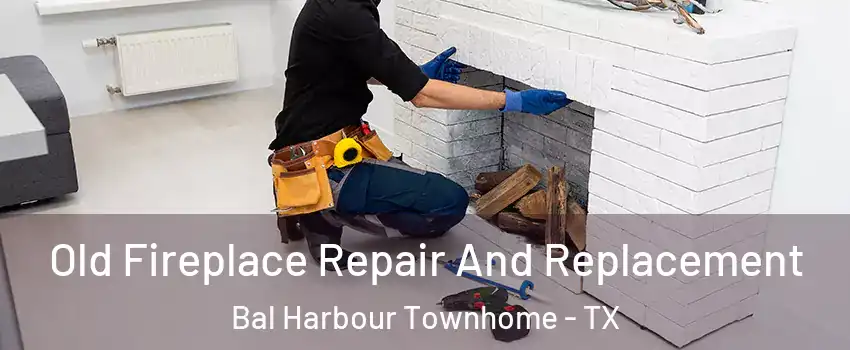 Old Fireplace Repair And Replacement Bal Harbour Townhome - TX