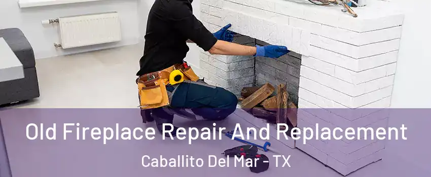 Old Fireplace Repair And Replacement Caballito Del Mar - TX