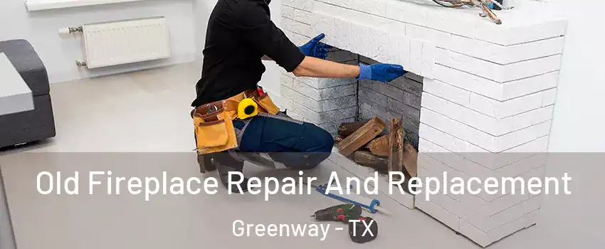 Old Fireplace Repair And Replacement Greenway - TX