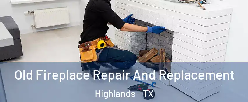 Old Fireplace Repair And Replacement Highlands - TX