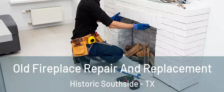 Old Fireplace Repair And Replacement Historic Southside - TX