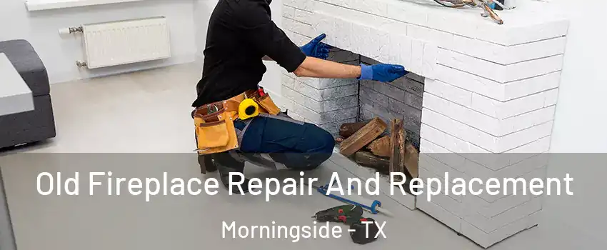 Old Fireplace Repair And Replacement Morningside - TX