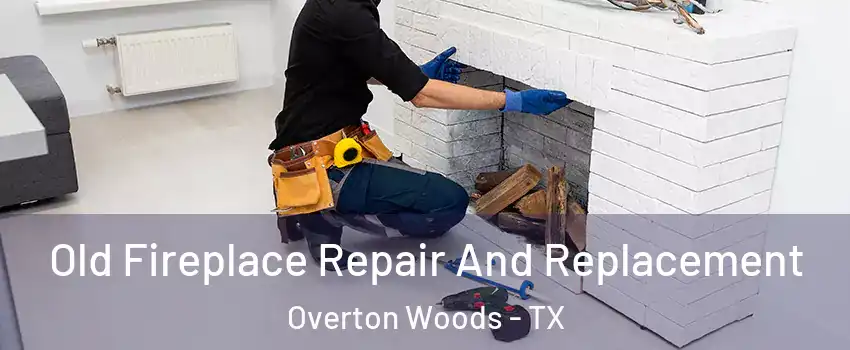 Old Fireplace Repair And Replacement Overton Woods - TX