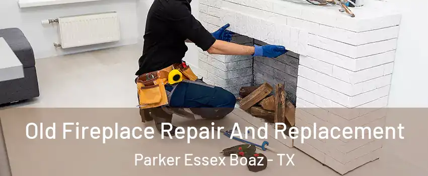 Old Fireplace Repair And Replacement Parker Essex Boaz - TX