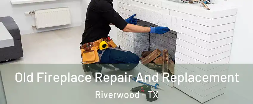 Old Fireplace Repair And Replacement Riverwood - TX