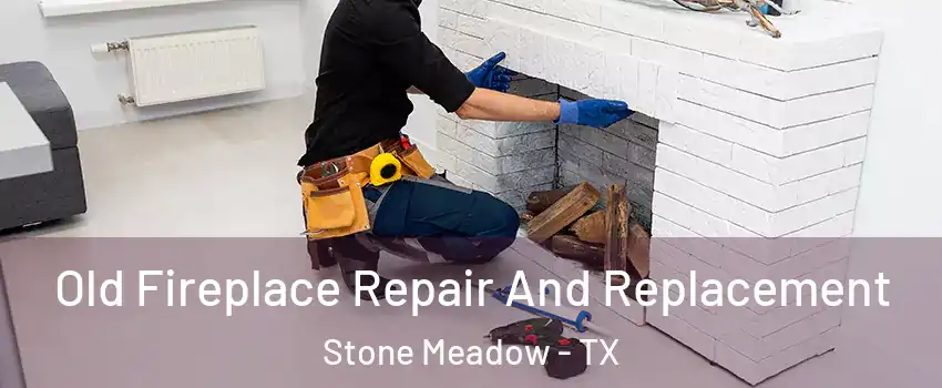 Old Fireplace Repair And Replacement Stone Meadow - TX