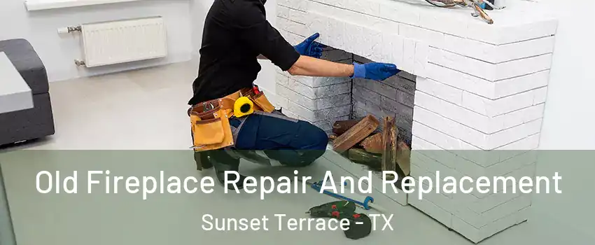 Old Fireplace Repair And Replacement Sunset Terrace - TX