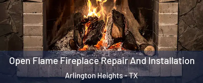 Open Flame Fireplace Repair And Installation Arlington Heights - TX