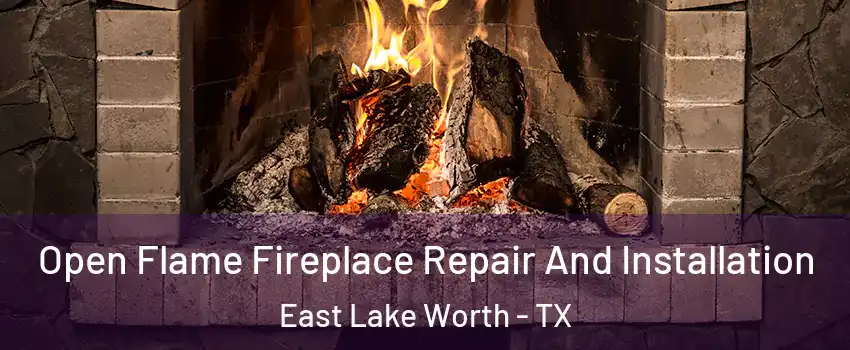 Open Flame Fireplace Repair And Installation East Lake Worth - TX